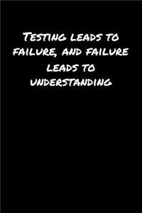 Testing Leads To Failure and Failure Leads To Understanding