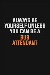 Always Be Yourself Unless You Can Be A Bus Attendant