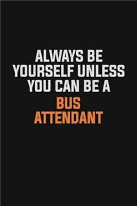 Always Be Yourself Unless You Can Be A Bus Attendant