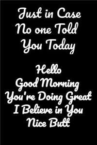 Just in Case No one Told You Today Hello Good Morning You're Doing Great I believe in You Nice Butt