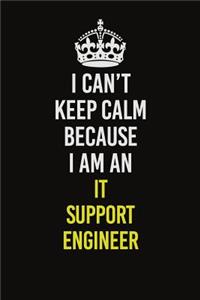 I Can't Keep Calm Because I Am An IT Support Engineer
