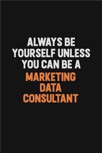 Always Be Yourself Unless You Can Be A Marketing Data Consultant