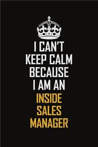 I Can't Keep Calm Because I Am An Inside Sales Manager