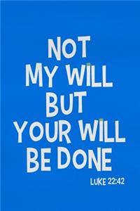 Not My Will But Your Will Be Done - Luke 22