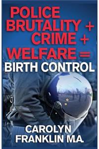 Police Brutality + Crime + Welfare = Birth Control
