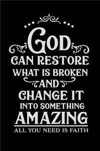 God Can Restore What is Broken and Change It into Something Amazing All You Need is Faith