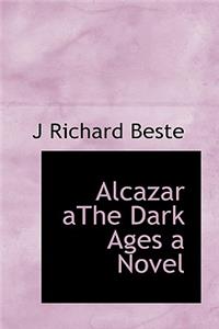 Alcazar Athe Dark Ages a Novel