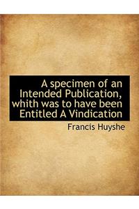 A Specimen of an Intended Publication, Whith Was to Have Been Entitled a Vindication