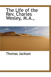 The Life of the REV. Charles Wesley, M.A.,