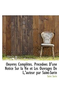 Oeuvres Completes. PR C D Es D'Une Notice Sur La Vie Et Les Ouvrages de L, 'Auteur Par Saint-Surin