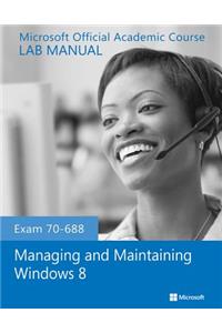 Managing and Maintaining Windows 8 Lab Manual, Exam 70-688