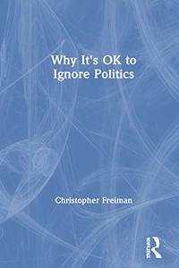 Why It's Ok to Ignore Politics