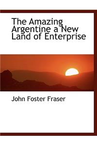 The Amazing Argentine a New Land of Enterprise
