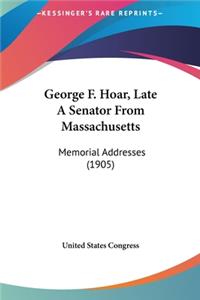 George F. Hoar, Late a Senator from Massachusetts