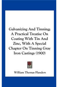 Galvanizing and Tinning; A Practical Treatise on Coating with Tin and Zinc, with a Special Chapter on Tinning Gray Iron Castings (1900)