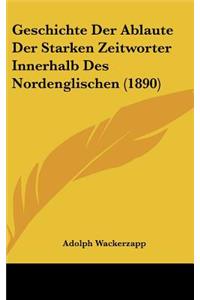 Geschichte Der Ablaute Der Starken Zeitworter Innerhalb Des Nordenglischen (1890)
