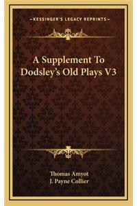 A Supplement to Dodsley's Old Plays V3