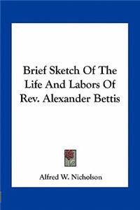 Brief Sketch Of The Life And Labors Of Rev. Alexander Bettis
