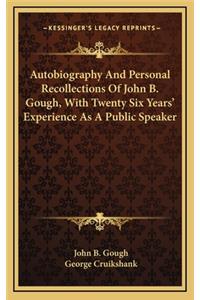 Autobiography and Personal Recollections of John B. Gough, with Twenty Six Years' Experience as a Public Speaker