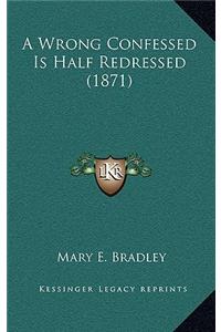 A Wrong Confessed Is Half Redressed (1871)