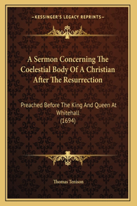 Sermon Concerning The Coelestial Body Of A Christian After The Resurrection