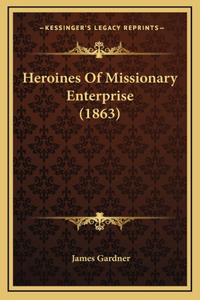 Heroines Of Missionary Enterprise (1863)