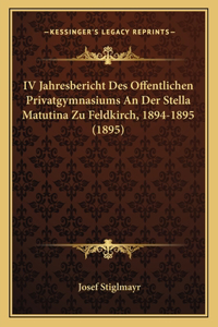 IV Jahresbericht Des Offentlichen Privatgymnasiums An Der Stella Matutina Zu Feldkirch, 1894-1895 (1895)