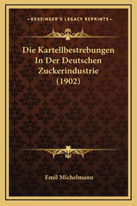 Die Kartellbestrebungen In Der Deutschen Zuckerindustrie (1902)