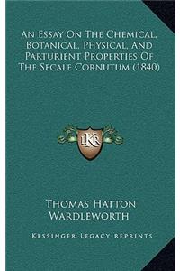 An Essay On The Chemical, Botanical, Physical, And Parturient Properties Of The Secale Cornutum (1840)