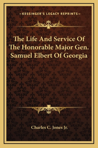 The Life And Service Of The Honorable Major Gen. Samuel Elbert Of Georgia