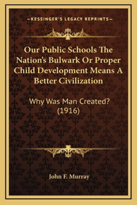 Our Public Schools The Nation's Bulwark Or Proper Child Development Means A Better Civilization