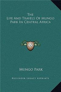 The Life And Travels Of Mungo Park In Central Africa
