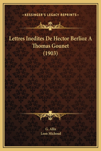 Lettres Inedites De Hector Berlioz A Thomas Gounet (1903)