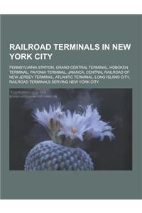 Railroad Terminals in New York City: Pennsylvania Station, Grand Central Terminal, Hoboken Terminal, Pavonia Terminal, Jamaica, Central Railroad of Ne