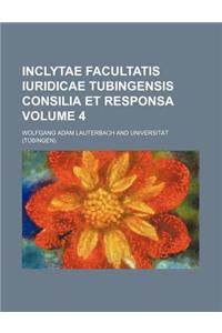 Inclytae Facultatis Iuridicae Tubingensis Consilia Et Responsa Volume 4