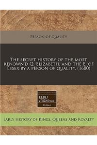 The Secret History of the Most Renown'd Q. Elizabeth, and the E. of Essex by a Person of Quality. (1680)