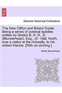 New Clifton and Bristol Guide. Being a Series of Poetical Epistles Written by Simkin B..N..R...D (Blunderhead), Esq., of - Hall, North, Now a Visitor at the Hotwells, to His Distant Friends. [with an Etching.]
