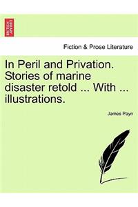 In Peril and Privation. Stories of Marine Disaster Retold ... with ... Illustrations.