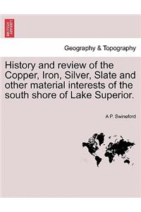 History and Review of the Copper, Iron, Silver, Slate and Other Material Interests of the South Shore of Lake Superior.