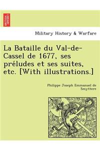 Bataille Du Val-de-Cassel de 1677, Ses Pre Ludes Et Ses Suites, Etc. [With Illustrations.]