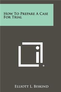 How To Prepare A Case For Trial