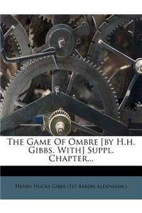 The Game of Ombre [by H.H. Gibbs. With] Suppl. Chapter...