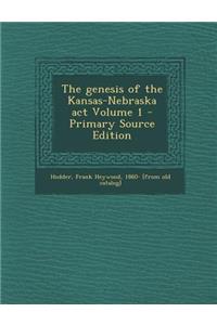 The Genesis of the Kansas-Nebraska ACT Volume 1