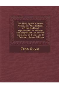 The Holy Spirit a Divine Person, Or, the Doctrine of the Godhead Represented, as Evident and Important
