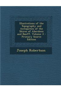 Illustrations of the Topography and Antiquities of the Shires of Aberdeen and Banff, Volume 3
