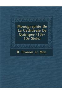 Monographie de La Cath Drale de Quimper (13e-15e Si Cle)