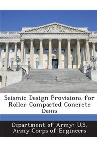 Seismic Design Provisions for Roller Compacted Concrete Dams