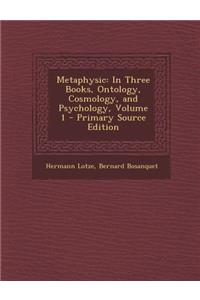 Metaphysic: In Three Books, Ontology, Cosmology, and Psychology, Volume 1