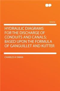 Hydraulic Diagrams for the Discharge of Conduits and Canals; Based Upon the Formula of Ganguillet and Kutter