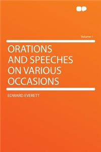 Orations and Speeches on Various Occasions Volume 1